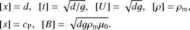 \begin{align*} & [x] = d,\;\; [t] = \sqrt{d/g},\;\; [U]=\sqrt{dg},\;\; [\rho]=\rho_{\textrm{m}},\\ \nonumber &[s]=c_{\textrm{P}},\;\; [B]=\sqrt{dg\rho _{\textrm{m}}\mu_0}. \end{align*}
