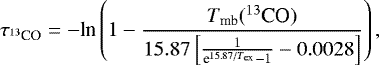 \begin{equation*} \tau_{{}^{13}\textrm{CO}} = - {\textrm{ln}}\left(1 - \frac{T_{\textrm{mb}}({{}^{13}\textrm{CO}})}{15.87\left[\frac{1}{\textrm{e}^{15.87/T_{\textrm{ex}}}-1} - 0.0028\right]}\right),\end{equation*}