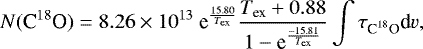 \begin{equation*} N{(\textrm{C}^{18}\textrm{O})} = 8.26 \times 10^{13}~\textrm{e}^{\frac{15.80}{T_{\textrm{ex}}}}\frac{T_{\textrm{ex}} &#x002B; 0.88}{1 - \textrm{e}^{\frac{-15.81}{T_{\textrm{ex}}}}} \int{\tau_{\textrm{C}^{18}\textrm{O}}\textrm{d}v},\end{equation*}