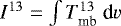 $I^{13} = \int{T_{\textrm{mb}}^{13}~\textrm{d}v}$