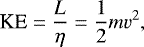 \begin{equation*}\textrm{KE} = \frac{L} {\eta}= \frac{1}{2} m v^2, \end{equation*}