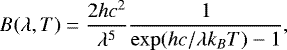 \begin{equation*} B(\lambda,T) = \frac{2hc^{2}}{\lambda^{5}}\frac{1}{\exp({hc}/{\lambda k_{B}T}) - 1}, \end{equation*}