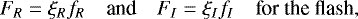 \begin{equation*} F_{R} = \xi_{R} f_{R} \quad\text{and}\quad F_{I} = \xi_{I} f_{I}\quad \text{for the flash,}\end{equation*}
