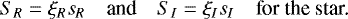 \begin{equation*} S_{R} = \xi_{R} s_{R} \quad\text{and}\quad S_{I} = \xi_{I} s_{I}\quad\text{for the star.}\end{equation*}