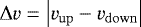 $\mathrm{\Delta} v=\left|v_{\mathrm{{up}}}-v_{\mathrm{{down}}}\right|$