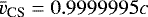 $\bar{v}_{\textrm{CS}} = 0.9999995c$