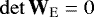 \begin{equation*}\det {\textbf{W}}_{\mathrm{E}} =0 \end{equation*}