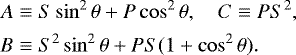 \begin{align*} A &\equiv S \sin^2 \theta &#x002B; P \cos^2\theta, \quad C \equiv P S^2, \notag \\ B &\equiv S^2 \sin^2 \theta &#x002B; PS (1&#x002B;\cos^2\theta). \end{align*}