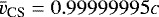 $\bar{v}_{\textrm{CS}} = 0.99999995c$