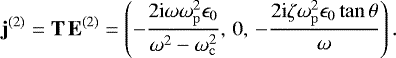 \begin{equation*}\textbf{j}^{(2)} = \textbf{T}\,\textbf{E}^{(2)}=\left(-\frac{2 \textrm{i} \omega \omega_{\mathrm{p}}^2 \epsilon_0}{\omega ^2-\omega_{\mathrm{c}}^2},\,0,\,-\frac{2 \textrm{i} \zeta \omega_{\mathrm{p}}^2 \epsilon_0 \tan \theta}{\omega }\right). \end{equation*}