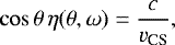 \begin{equation*}\cos\theta\,\eta(\theta,\omega)=\frac{c}{v_{\textrm{CS}}}, \end{equation*}