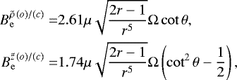 \begin{align*}B^{\tilde{\rho}\, (o)/(c)}_{\mathrm{e}} =& 2.61 \mu \sqrt{\frac{2 r-1}{r^5}} \mathrm{\Omega} \cot \theta , \notag \\ B^{\tilde{z}\, (o)/(c)}_{\mathrm{e}} =& 1.74 \mu \sqrt{\frac{2 r-1}{r^5}} \mathrm{\Omega} \left(\cot ^2\theta -\frac{1}{2}\right) , \end{align*}