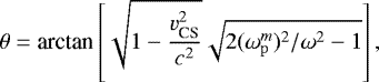 \begin{equation*}\theta = \textrm{arctan}\left[\sqrt{1-\frac{v_{\textrm{CS}}^2}{c^2}}\sqrt{2 (\omega^m_{\mathrm{p}})^2/\omega^2-1}\right], \end{equation*}