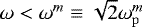 $\omega<\omega^m\equiv \sqrt{2}\omega^m_{\mathrm{p}}$
