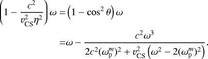 \begin{align*}\left(1-\frac{c^2}{v^2_{\textrm{CS}} \eta^2} \right)\omega =& \left(1-\cos^2\theta\right)\omega \notag \\ =& \omega -\frac{c^2 \omega^3 }{2 c^2 (\omega^m_{\mathrm{p}})^2&#x002B;v_{\textrm{CS}}^2 \left(\omega^2-2 (\omega^m_{\mathrm{p}})^2\right)}. \end{align*}