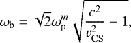 \begin{equation*} \omega_{\mathrm b} = \sqrt{2}\omega_{\mathrm{p}}^m \sqrt{\frac{c^2}{v_{\textrm{CS}}^2}-1}, \end{equation*}