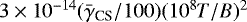 $3\times 10^{-14}(\bar{\gamma}_{\textrm{CS}}/100)(10^8T/B)^2$