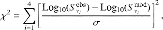 \begin{equation*} \chi^2 = \sum\limits_{i=1}^4 \left[\frac{\textrm{Log}{}_{10}(S_{\nu_i}^{\textrm{obs}})-\textrm{Log}{}_{10}(S_{\nu_i}^{\textrm{mod}})}{\sigma}\right]^2,\end{equation*}