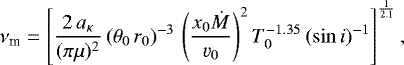 \begin{equation*} \nu_{\textrm{m}} = \left[ \frac{2\,a_{\kappa}}{(\pi \mu)^2} \, (\theta_0\,r_0)^{-3} \, \left(\frac{x_0 \dot{M}}{\varv_0}\right)^2 T_0^{-1.35} \, (\sin i)^{-1} \right]^{\frac{1}{2.1}},\end{equation*}