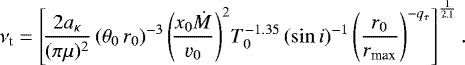 \begin{equation*} \nu_{\textrm{t}} = \left[ \!\frac{2a_{\kappa}}{(\pi \mu)^2} \, (\theta_0 \,r_0)^{-3} \left(\!\frac{x_0 \dot{M}}{\varv_0}\right)^2\! T_0^{-1.35} \, (\sin i)^{-1} \left(\frac{r_0}{r_{\textrm{max}}}\right)^{-q_{\tau}} \right]^{\frac{1}{2.1}}.\end{equation*}