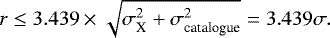 \begin{equation*} r \leq 3.439 \times \sqrt{\sigma_{\textrm{X}}^2&#x002B;\sigma_{\textrm{catalogue}}^2} = 3.439\sigma.\end{equation*}