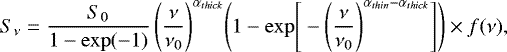 \begin{equation*} S_{\nu} = \frac{S_{0}}{1-\mathrm{exp}(-1)} \, \Bigg( \frac{\nu}{\nu_{0}} \Bigg)^{\alpha_{thick}} \Bigg(1 - \mathrm{exp} \Bigg[ - \Bigg(\frac{\nu}{\nu_{0}} \Bigg)^{\alpha_{thin}-\alpha_{thick}} \Bigg] \Bigg) \times f(\nu),\end{equation*}
