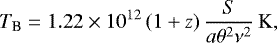 \begin{equation*} T_{\textrm{B}}=1.22 \times 10^{12} \left(1&#x002B;z\right) \frac{S}{a\theta^2\nu^2}\,\mathrm{K} ,\end{equation*}