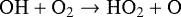 \begin{equation*}{\mathrm{OH} &#x002B; \mathrm{O}_{2}} \rightarrow {\mathrm{HO}_{2} &#x002B; \mathrm{O}} \end{equation*}