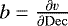 $b=\frac{\partial v}{\partial {\mathrm{Dec}}}$