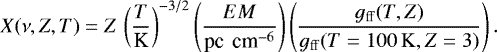 \begin{equation*} X(\nu, Z, T) = Z \,\left( \frac{T}{\textrm{K}} \right)^{-3/2} \left( \frac{{EM}}{\textrm{pc \,cm}^{-6}} \right) \left( \frac{g_{\mathrm{ff}}(T, Z) }{g_{\mathrm{ff}} (T=100\, \mathrm{K}, Z = 3)} \right).\end{equation*}