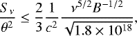\begin{equation*} \frac{S_{\nu}}{\theta^2} \leq \frac{2}{3} \frac{1}{c^2} \frac{\nu^{5/2} B^{-1/2}}{\sqrt{1.8 \times 10^{18}}}, \end{equation*}