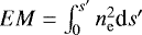 $EM = \int_{0}^{s&#x0027;} n_{\mathrm{e}}^2 \textrm{d}s&#x0027;$