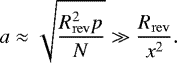 \begin{equation*} a \approx \sqrt{\frac{R_{\mathrm{rev}}^2 p}{N}} \gg \frac{R_{\mathrm{rev}}}{x^2}.\end{equation*}