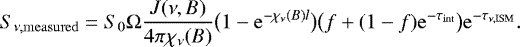 \begin{equation*} S_{\nu, \mathrm{measured}} = S_0 \mathrm{\Omega} \frac{J(\nu, B)}{4 \pi \chi_{\nu} (B)} \big( 1 - \mathrm{e}^{- \chi_{\nu}(B) l} \big) \big(f&#x002B; (1-f) \mathrm{e}^{-\tau_{\mathrm{int}}}\big) \mathrm{e}^{-\tau_{\nu, \mathrm{ISM}}}.\vspace*{-3pt} \end{equation*}