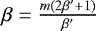 $\beta = \frac{m (2 \beta^{\prime} &#x002B;1)}{\beta^{\prime}} $