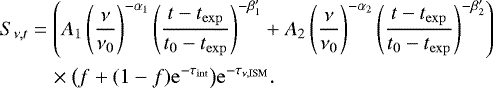 \begin{align*} S_{\nu, t} &= \left( A_1\left( \frac{\nu}{\nu_0} \right)^{-\alpha_1} \left( \frac{t - t_{\mathrm{exp}}}{t_0 - t_{\mathrm{exp}}} \right)^{- \beta^{\prime}_1} &#x002B; A_2 \left( \frac{\nu}{\nu_0} \right)^{-\alpha_2} \left( \frac{t - t_{\mathrm{exp}}}{t_0 - t_{\mathrm{{exp}}}} \right)^{- \beta^{\prime}_2} \right) \nonumber\\ &\quad \times \big(f&#x002B; (1-f) \mathrm{e}^{-\tau_{\mathrm{int}}}\big) \mathrm{e}^{-\tau_{\nu, \mathrm{ISM}}}. \end{align*}
