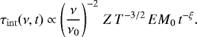 \begin{equation*} \tau_{\mathrm{int}} (\nu, t) \propto \left(\frac{\nu}{\nu_0}\right)^{-2} \, Z\, T^{-3/2} \, EM_0 \, t^{-\xi}. \end{equation*}
