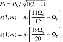 \begin{align&#x002A;} &P_l=P_0/\sqrt{(l(l&#x002B;1)}\\ &s(3,m)=m\left[{11{\UpOmega}_{\mathrm{g}}\over 12} -{\UpOmega}_{\mathrm{p}}\right]\\ &s(4,m)=m\left[{19{\UpOmega}_{\mathrm{g}}\over 20} -{\UpOmega}_{\mathrm{p}}\right], \end{align&#x002A;}