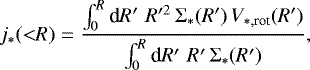 \begin{equation*}{j_{\ast}}({<}R) = \frac{\int_0^R \textrm{d} R&#x0027; \,\, R&#x0027;^2\,\mathrm{\Sigma}_{\ast}(R&#x0027;)\,V_{\ast,\textrm{rot}}(R&#x0027;)} {\int_0^R \textrm{d} R&#x0027; \,\, R&#x0027;\,\mathrm{\Sigma}_{\ast}(R&#x0027;)}, \end{equation*}