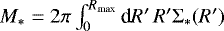 ${M_{\ast}}=2\pi\int_0^{R_{\textrm{max}}} \textrm{d} R&#x0027;\,R&#x0027;\mathrm{\Sigma}_{\ast}(R&#x0027;)$