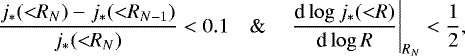 \begin{equation*}\frac{{j_{\ast}}({<}R_N) - {j_{\ast}}({<}R_{N-1})}{{j_{\ast}}({<}R_N)} < 0.1 \quad \& \quad \left.\frac{\textrm{d}\log{j_{\ast}}({<}R)}{\textrm{d}\log R}\right|_{R_N} < \frac{1}{2}, \end{equation*}