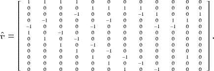 \begin{equation*} \tiny {\hat{\textbf{{T&#x0027;}}}}= \left[ \begin{array}{ccccccccccccc} 1 & 1 & 1 & 1 & 0 & 0 & 0 & 0 & 0 & 0 & 0 & 0 \\ 0 & 0 & 0 & 0 & 1 & 1 & 1 & 1 & 0 & 0 & 0 & 0 \\ 0 & 0 & 0 &{-1}& 0 & 0 & 0 &{-1} & 1 & 0 & 0 & 1 \\ 0 &{-1} & 0 & 0 & 0 &{-1} & 0 & 0 & 0 & 1 & 1 & 0 \\ {-1}& 0 & 0 & 0 &{-1} & 0 & 0 & 0 &{-1} &{-1}& 0 & 0 \\ 1 & 0 &{-1}& 0 & 0 & 0 & 0 & 0 & 0 & 0 & 0 & 0 \\ 0 & 1 & 0 &{-1}& 0 & 0 & 0 & 0 & 0 & 0 & 0 & 0 \\ 0 & 0 & 1 & 0 & {-1}& 0 & 0 & 0 & 0 & 0 & 0 & 0 \\ 0 & 0 & 0 & 1 & 0 & {-1}& 0 & 0 & 0 & 0 & 0 & 0 \\ 0 & 0 & 0 & 0 & 1 & 0 & {-1}& 0 & 0 & 0 & 1 & 0 \\ 0 & 0 & 0 & 0 & 0 & 1 & 0 & {-1}& 0 & 0 & 0 & 0 \\ 0 & 0 & 0 & 0 & 0 & 0 & 1 & 0 & {-1}& 0 & 0 & 0 \\ \end{array} \right].\end{equation*}