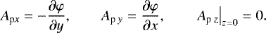 \begin{equation*} { A_{\textrm{p\it x}} = - \frac{{\partial \varphi }}{{\partial y}}, \qquad A_{\textrm{p \it y}} = \frac{{\partial \varphi }}{{\partial x}}, \qquad \left.{A_{\textrm{p \it z}} } \right|_{z = 0} = 0.} \end{equation*}