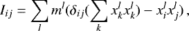 \begin{eqnarray*} I_{ij} = \sum_{l} m^{l}(\delta_{ij} (\sum_{k}x^{l}_{k} x^{l}_{k})-x^{l}_{i} x^{l}_{j})\,, \end{eqnarray*}