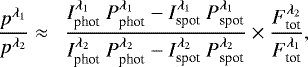 \begin{equation*} \frac{p^{\lambda_1}}{p^{\lambda_2}} \approx \enspace \frac{I^{\lambda_1}_{\textrm{phot}}~P^{\lambda_1}_{\textrm{phot}} - I^{\lambda_1}_{\textrm{spot}}~P^{\lambda_1}_{\textrm{spot}}}{I^{\lambda_2}_{\textrm{phot}}~P^{\lambda_2}_{\textrm{phot}} - I^{\lambda_2}_{\textrm{spot}}~P^{\lambda_2}_{\textrm{spot}}} \times \frac{F^{\lambda_2}_{\textrm{tot}}}{F^{\lambda_1}_{\textrm{tot}}}, \end{equation*}