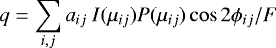 \begin{equation*} q = \sum_{i,j} a_{ij}~I(\mu_{ij}) P(\mu_{ij}) \cos2\mathrm{\phi}_{ij}/F\end{equation*}