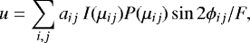 \begin{equation*} u = \sum_{i,j} a_{ij}~I(\mu_{ij}) P(\mu_{ij}) \sin2\mathrm{\phi}_{ij}/F,\end{equation*}