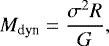 \begin{equation*} M_{\textrm{dyn}}= \frac{\sigma^2R}{G}, \vadjust{\pagebreak}\end{equation*}