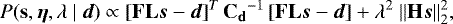 \begin{equation*} P(\mathbf{s},\boldsymbol{\eta},\lambda~|~\boldsymbol{d})\propto\left[\mathbf{FL}\boldsymbol{s}-\boldsymbol{d}\right]^T\mathbf{C_d}^{-1} \left[\mathbf{FL}\boldsymbol{s}-\boldsymbol{d}\right] &#x002B; \lambda^2 ~\|\mathbf{H} \boldsymbol{s}\|^2_2, \vspace*{-1pt}\end{equation*}
