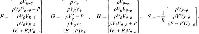 \begin{align*}\vec{F}= \begin{bmatrix} \rho V_{R-\theta}\\[2pt]\rho V_RV_{R-\theta}&#x002B;P\\[2pt]\rho V_{\phi} V_{R-\theta}\\[2pt]\rho V_{\theta} V_{R-\theta}\\[2pt](E&#x002B;P)V_{R-\theta} \end{bmatrix},\quad \vec{G}= \begin{bmatrix} \rho V_{\phi}\\[2pt]\rho V_RV_{\phi}\\[2pt]\rho V_{\phi}^2&#x002B;P\\[2pt]\rho V_{\phi} V_{\theta}\\[2pt](E&#x002B;P)V_{\phi} \end{bmatrix},\quad \vec{H}= \begin{bmatrix} \rho V_{\theta-R}\\[2pt]\rho V_RV_{\theta-R}\\[2pt]\rho V_{\phi} V_{\theta-R}\\[2pt]\rho V_{\theta} V_{\theta-R}&#x002B;P\\[2pt](E&#x002B;P)V_{\theta-R} \end{bmatrix},\quad \vec{S}=-\frac{1}{R} \begin{bmatrix} \rho V_{R-\theta}\\[2pt]\rho\vec{V}V_{R-\theta}\\[2pt](E&#x002B;P)V_{R-\theta} \end{bmatrix}. \end{align*}